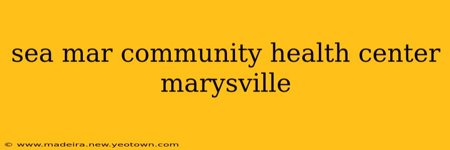 sea mar community health center marysville