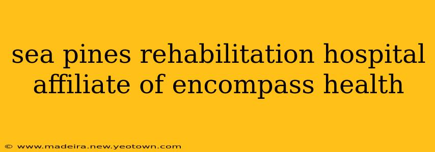 sea pines rehabilitation hospital affiliate of encompass health