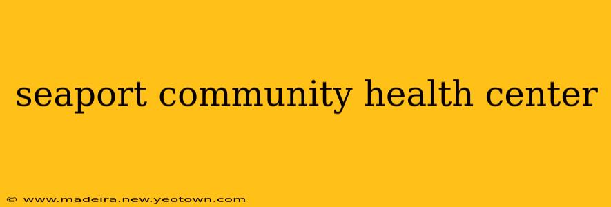 seaport community health center
