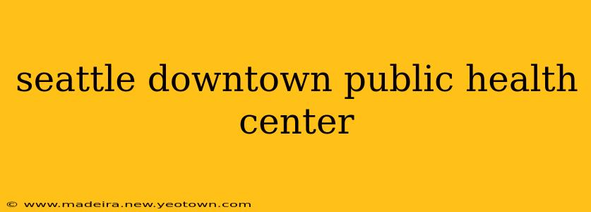 seattle downtown public health center