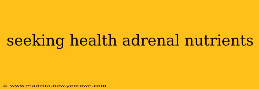 seeking health adrenal nutrients