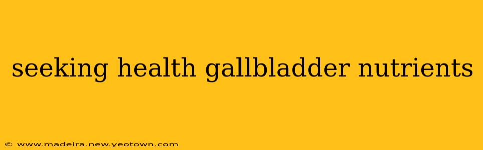 seeking health gallbladder nutrients