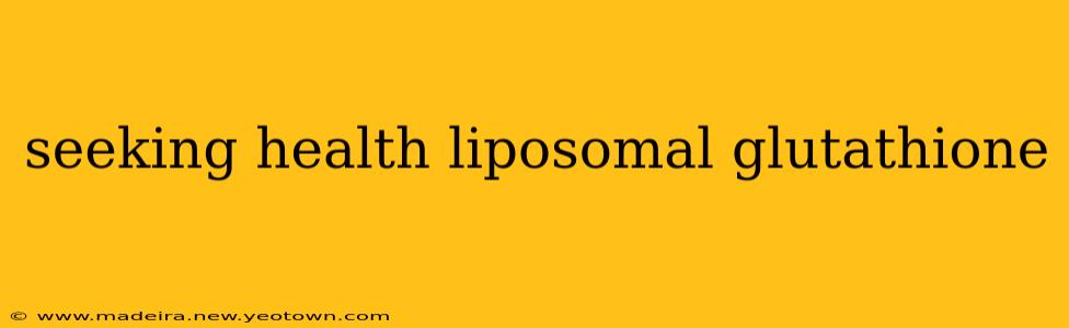 seeking health liposomal glutathione