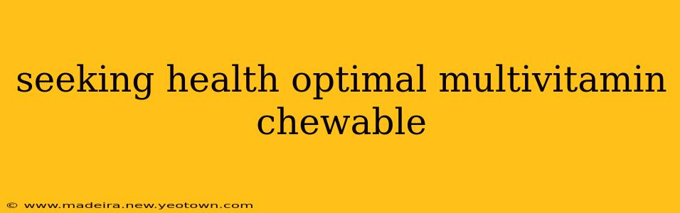 seeking health optimal multivitamin chewable