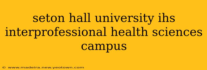 seton hall university ihs interprofessional health sciences campus