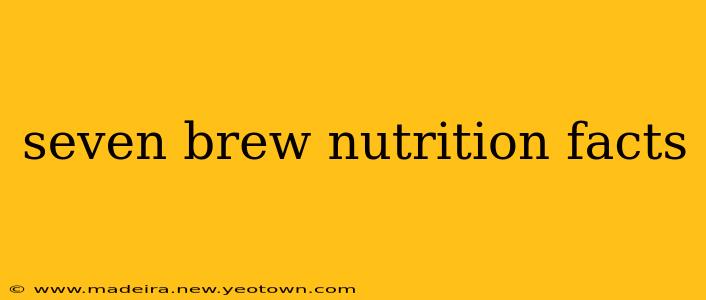 seven brew nutrition facts