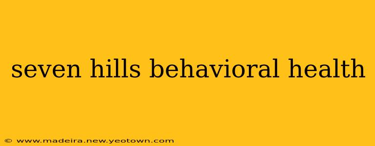 seven hills behavioral health