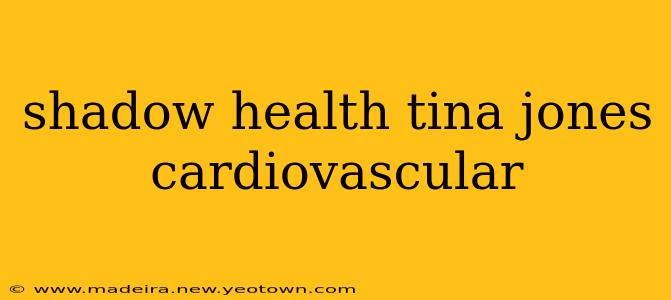 shadow health tina jones cardiovascular