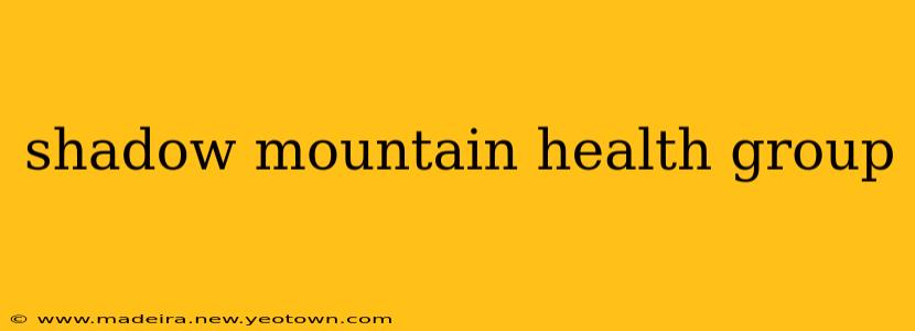 shadow mountain health group