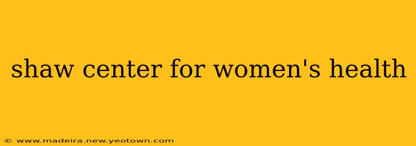 shaw center for women's health