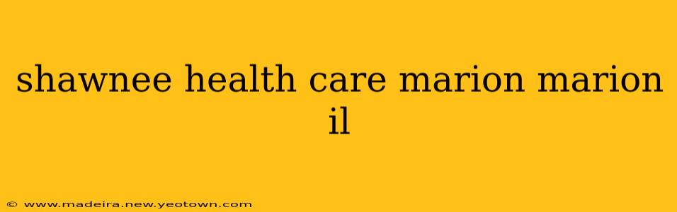 shawnee health care marion marion il