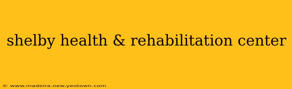 shelby health & rehabilitation center