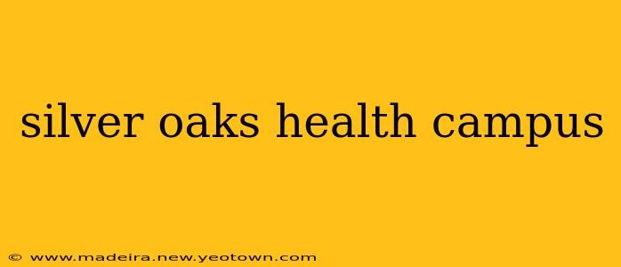 silver oaks health campus