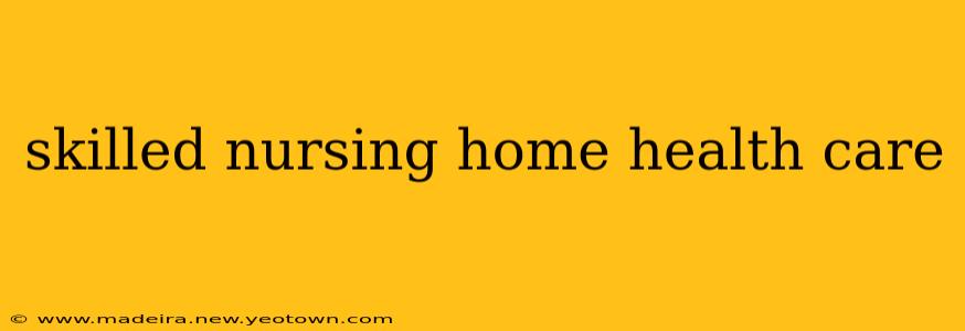 skilled nursing home health care