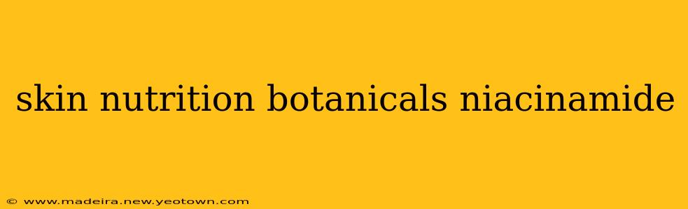 skin nutrition botanicals niacinamide