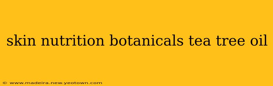 skin nutrition botanicals tea tree oil