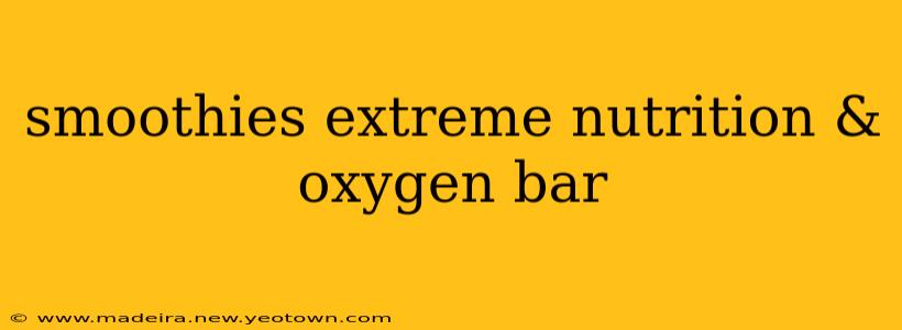 smoothies extreme nutrition & oxygen bar