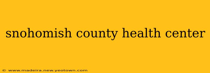 snohomish county health center