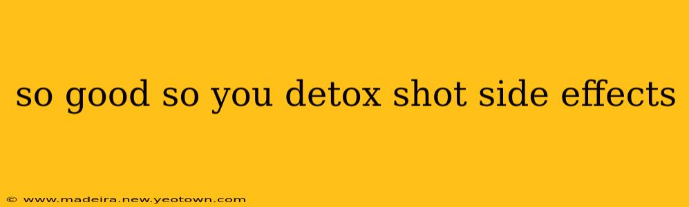 so good so you detox shot side effects