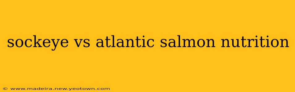 sockeye vs atlantic salmon nutrition