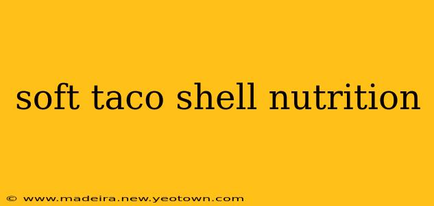 soft taco shell nutrition