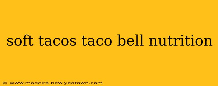 soft tacos taco bell nutrition