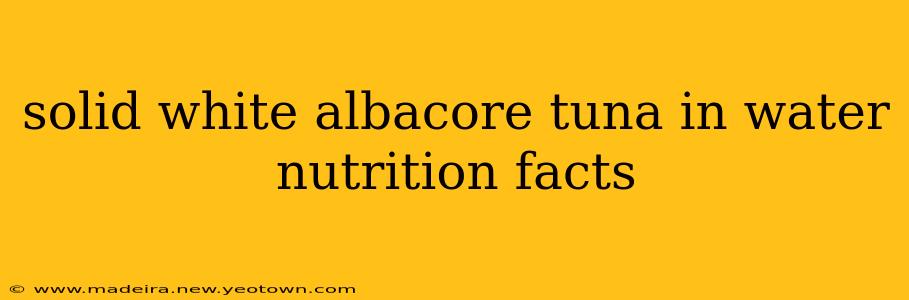 solid white albacore tuna in water nutrition facts