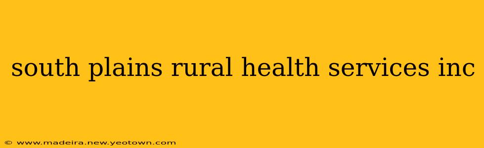south plains rural health services inc
