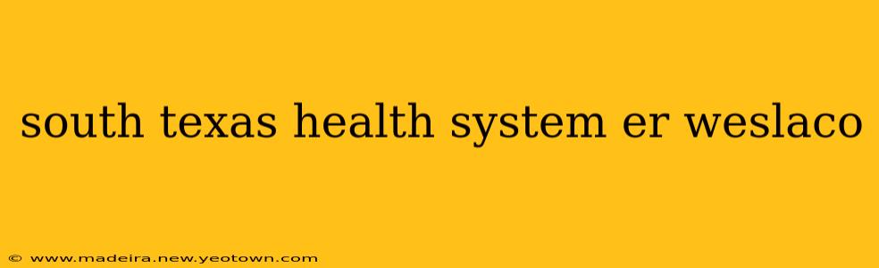south texas health system er weslaco