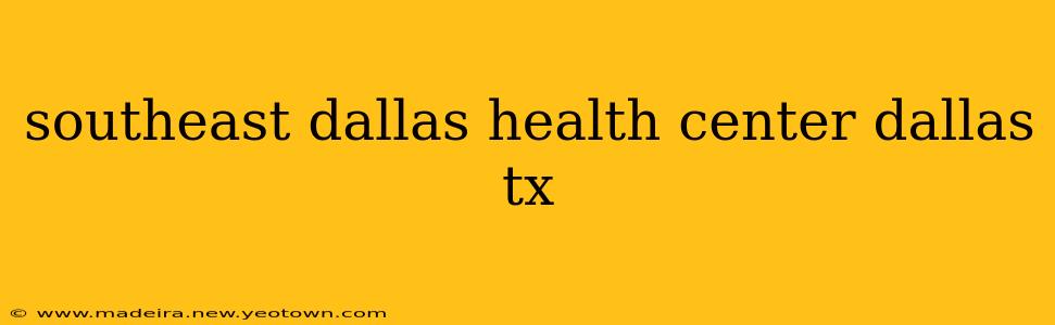 southeast dallas health center dallas tx