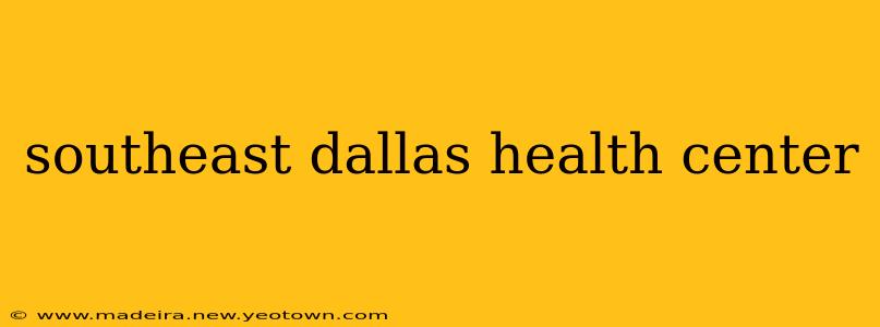 southeast dallas health center