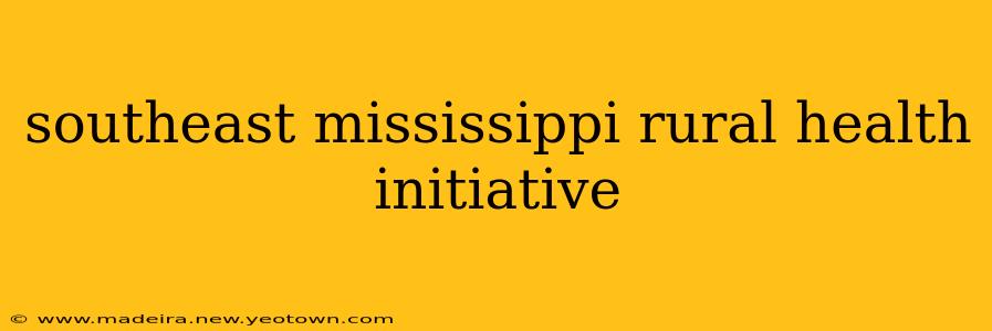 southeast mississippi rural health initiative