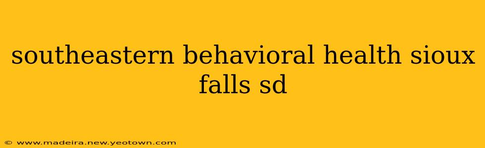 southeastern behavioral health sioux falls sd