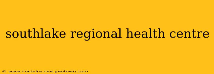 southlake regional health centre
