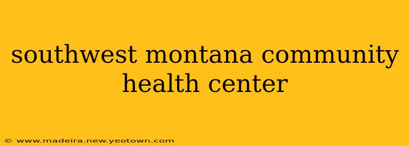 southwest montana community health center