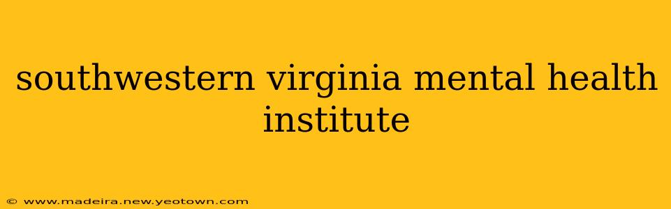 southwestern virginia mental health institute