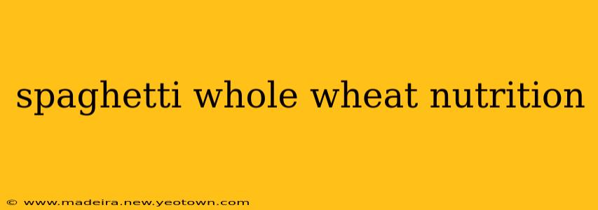spaghetti whole wheat nutrition