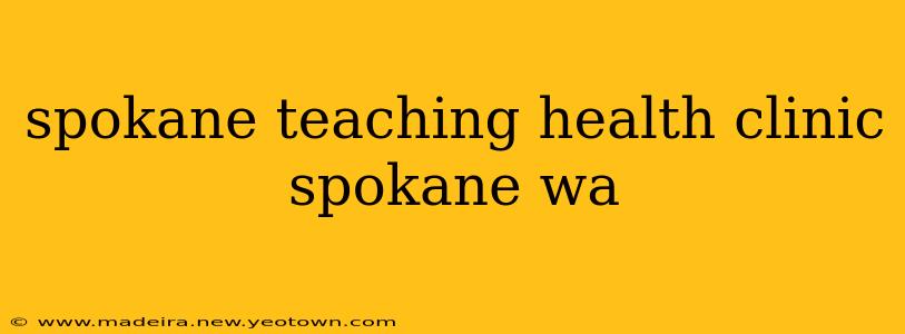 spokane teaching health clinic spokane wa