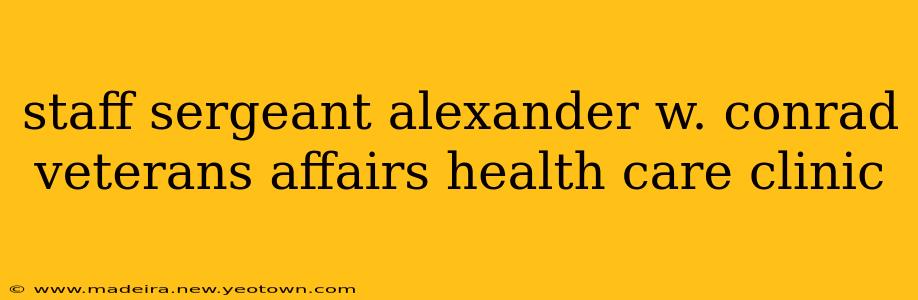 staff sergeant alexander w. conrad veterans affairs health care clinic