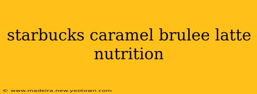 starbucks caramel brulee latte nutrition