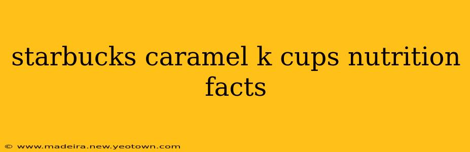 starbucks caramel k cups nutrition facts