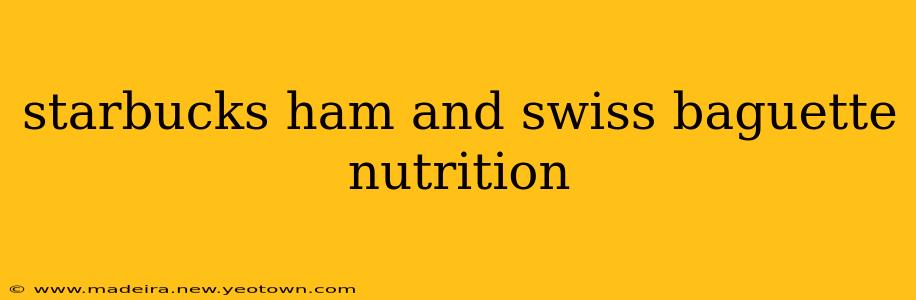 starbucks ham and swiss baguette nutrition