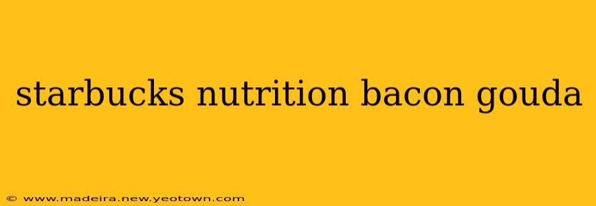 starbucks nutrition bacon gouda