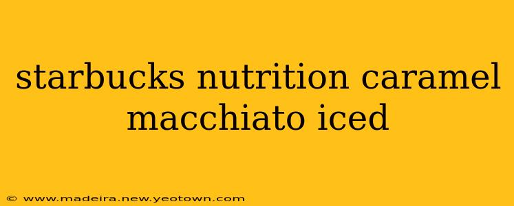 starbucks nutrition caramel macchiato iced