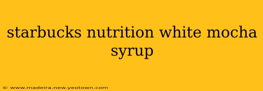 starbucks nutrition white mocha syrup