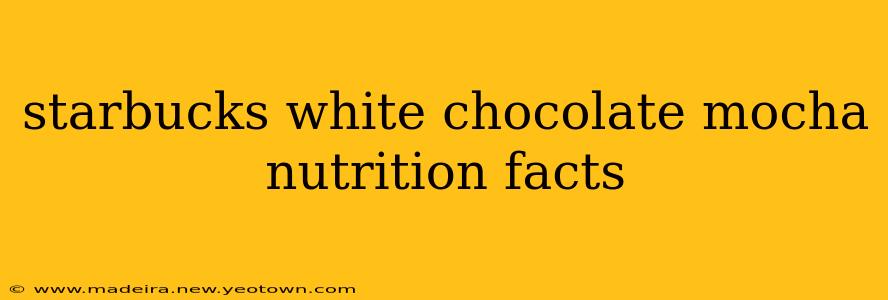starbucks white chocolate mocha nutrition facts