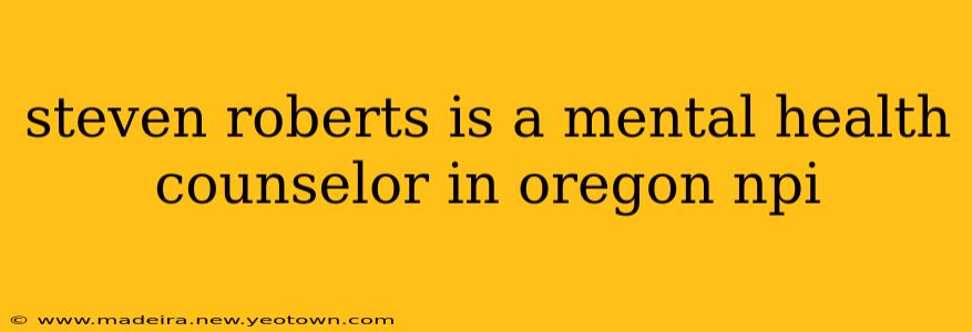 steven roberts is a mental health counselor in oregon npi