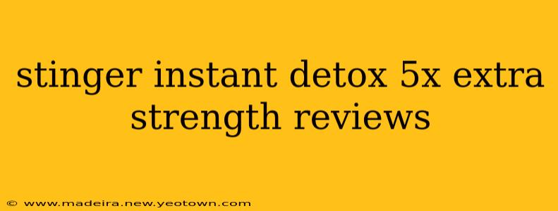 stinger instant detox 5x extra strength reviews