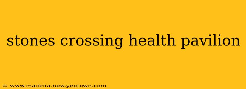 stones crossing health pavilion