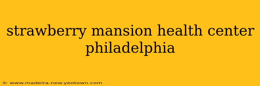 strawberry mansion health center philadelphia